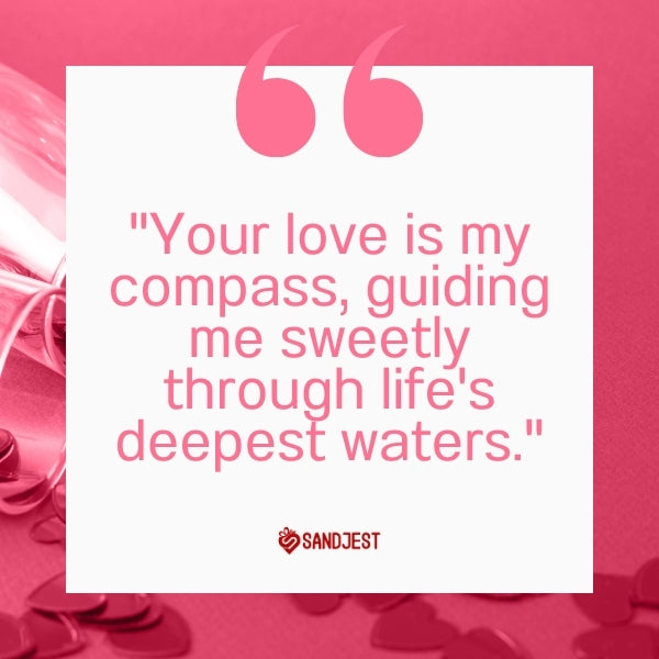 A pink-hued image that lovingly presents the quote 'Your love is my compass, guiding me sweetly through life's deepest waters.'