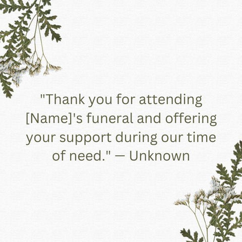 Thank you for attending the funeral and offering support during our time of need.