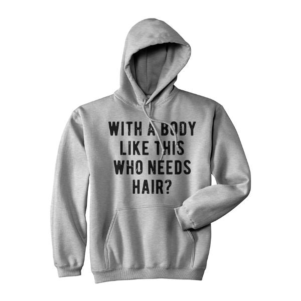 Hoodie with "With A Body Like This Who Needs Hair," a funny Father's Day gift for dads with humor.
