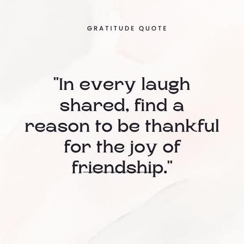 Quotes on gratitude echo in the laughter of true friendship.