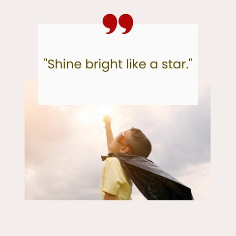 A child in a cape reaching for the sun accompanied by a short inspirational quote for kids to shine.