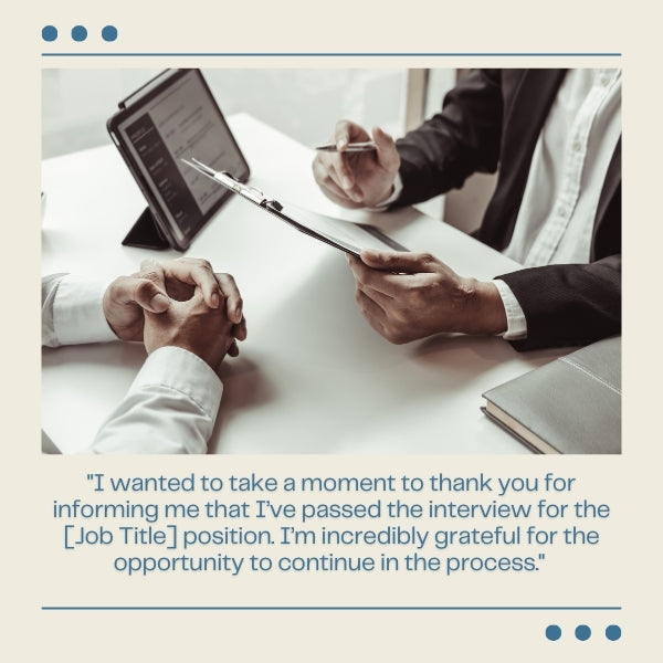 A thank you message for passing the interview reinforces your eagerness for the role.