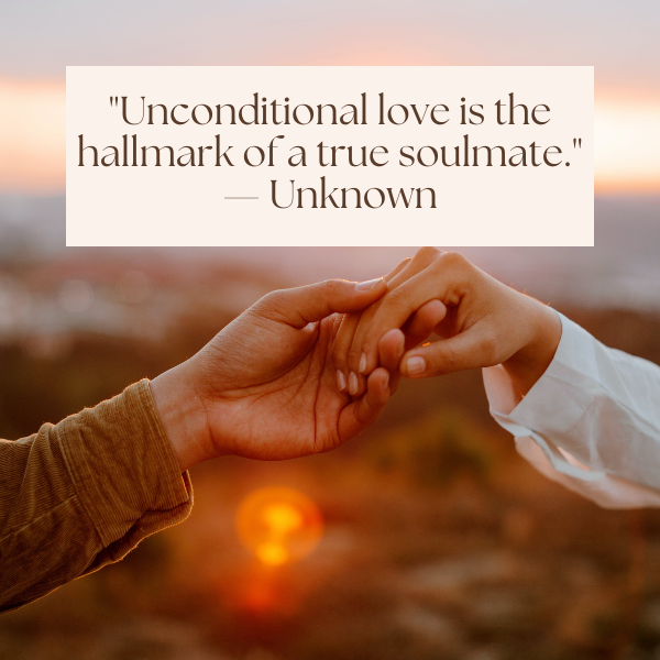 A quote emphasizing the power of unconditional love between soulmates.