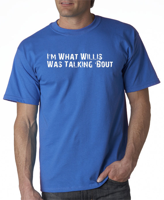 I'm What Willis Was Talking About T-shirt – DesignerTeez