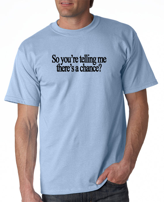 So You're Telling Me There's A Chance T-shirt - Dumb and Dumber T-shirt ...