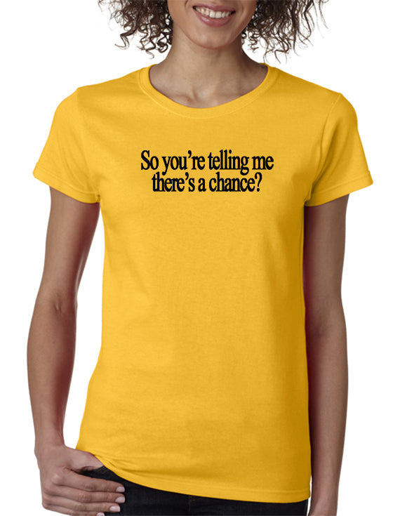 So You're Telling Me There's A Chance T-shirt - Dumb and Dumber T-shirt ...