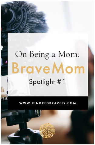 On Being a Mom: BraveMom Spotlight #1 – Kindred Bravely