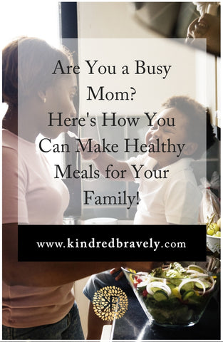 Are you a busy mom? Here's how you can make healthy meals for your family!