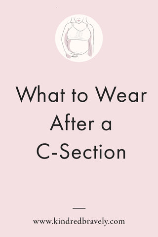 What to Wear After a C-Section – Kindred Bravely