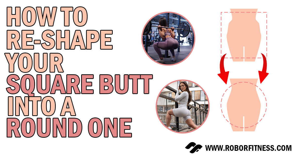 How to re-shape square butt into a round one