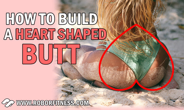 How to build a heart shaped butt - By Robor Fitness