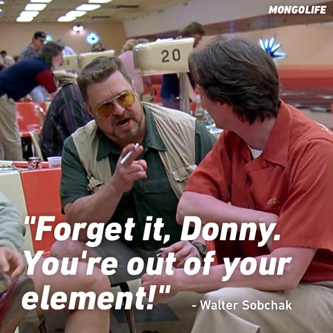 Screencap from The Big Lebowski with the quote "Forget it, Donny! You're out of your element!".