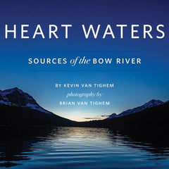 Heart Waters: Sources of the Bow River by Kevin Van Tigehm