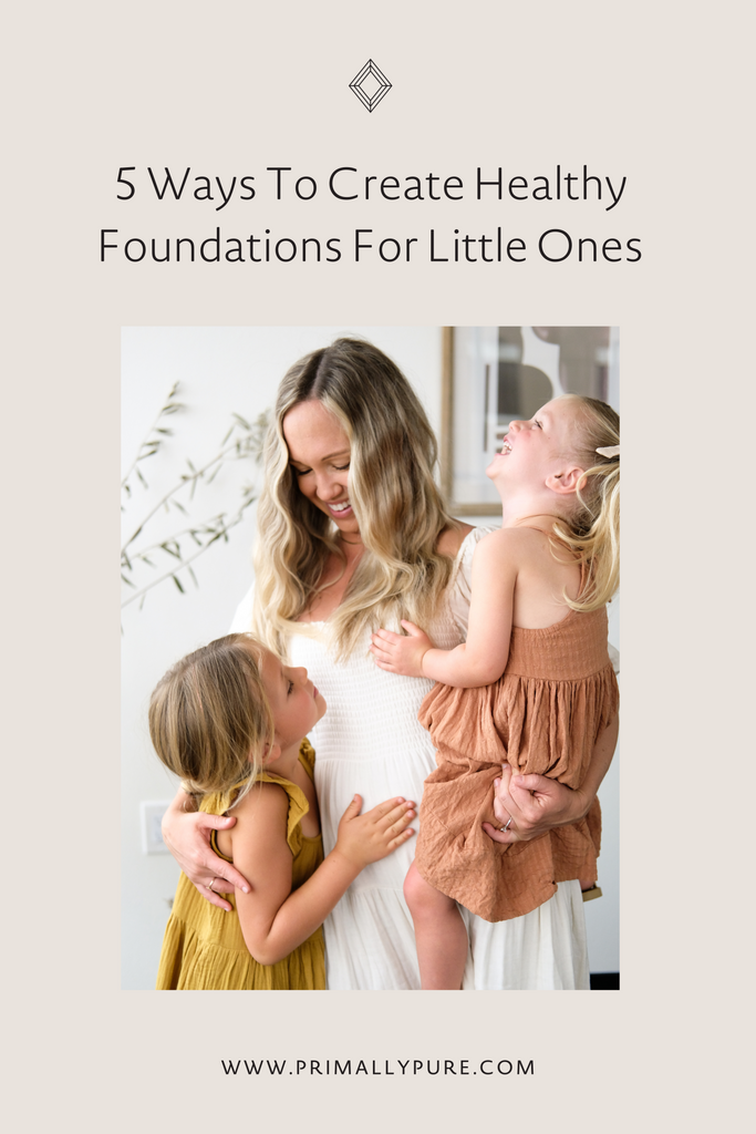 5 Ways To Create Healthy Foundations For Little Ones | Primally Pure Skincare