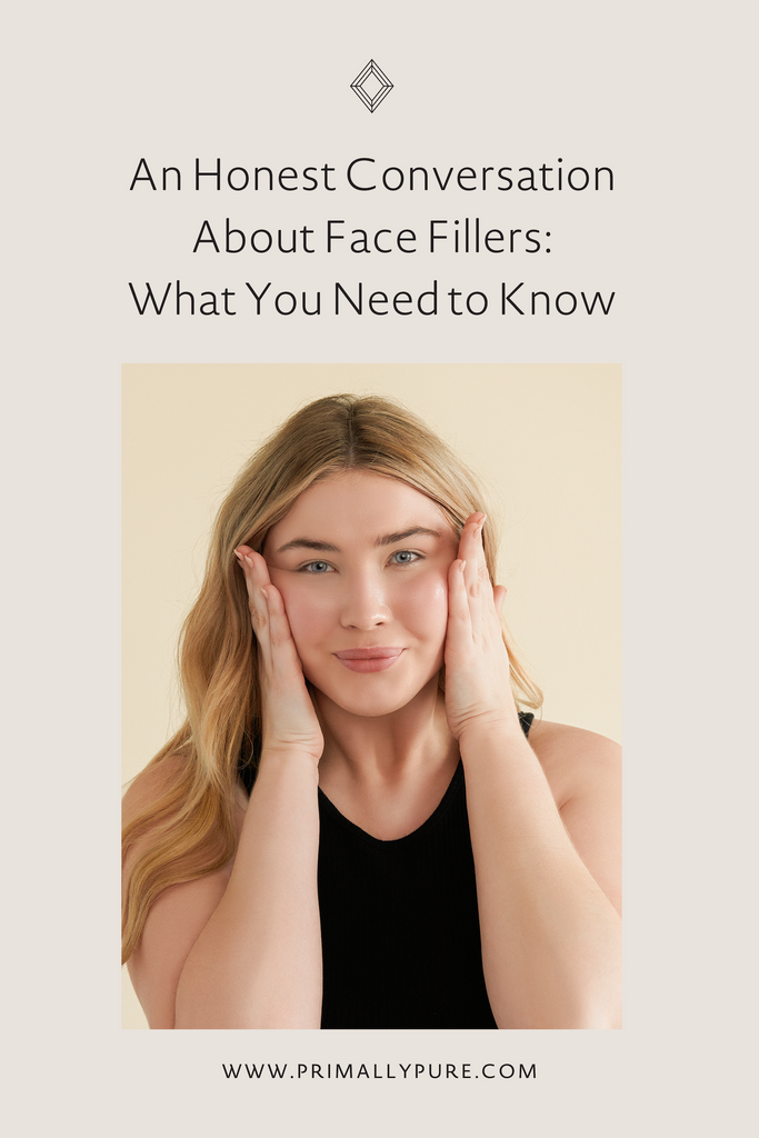 An Honest Conversation About Face Fillers: What You Need to Know | Primally Pure Skincare