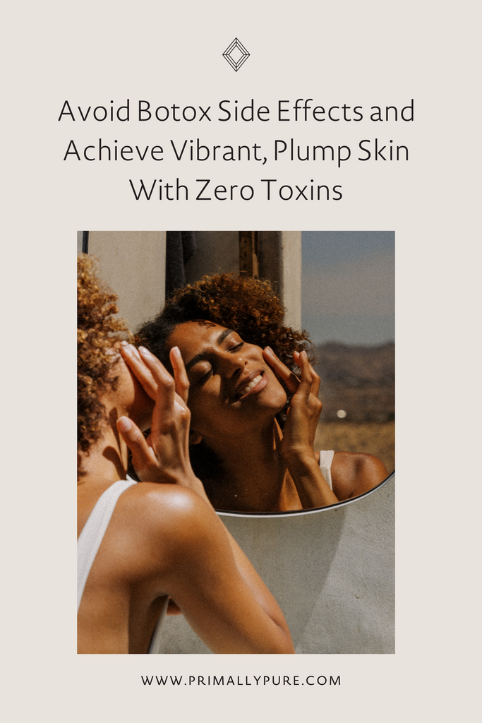 Avoid Botox Side Effects and Achieve Vibrant, Plump Skin With Zero Toxins | Primally Pure Skincare