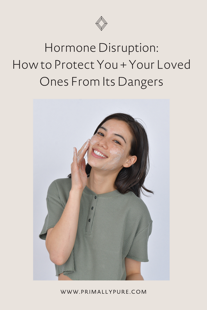 Hormone Disruption: How to Protect You + Your Loved Ones From Its Dangers | Primally Pure Skincare
