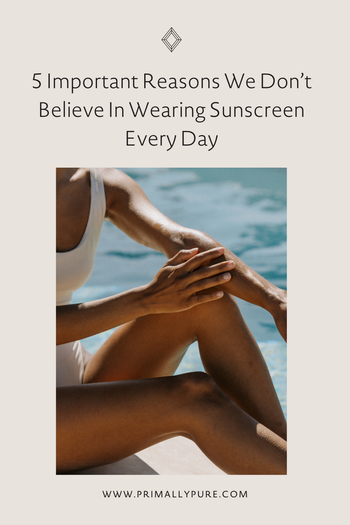 5 Important Reasons We Don’t Believe In Wearing Sunscreen Every Day