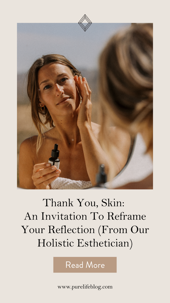 Thank You, Skin: An Invitation To Reframe Your Reflection (From Our Holistic Esthetician) | Primally Pure Skincare