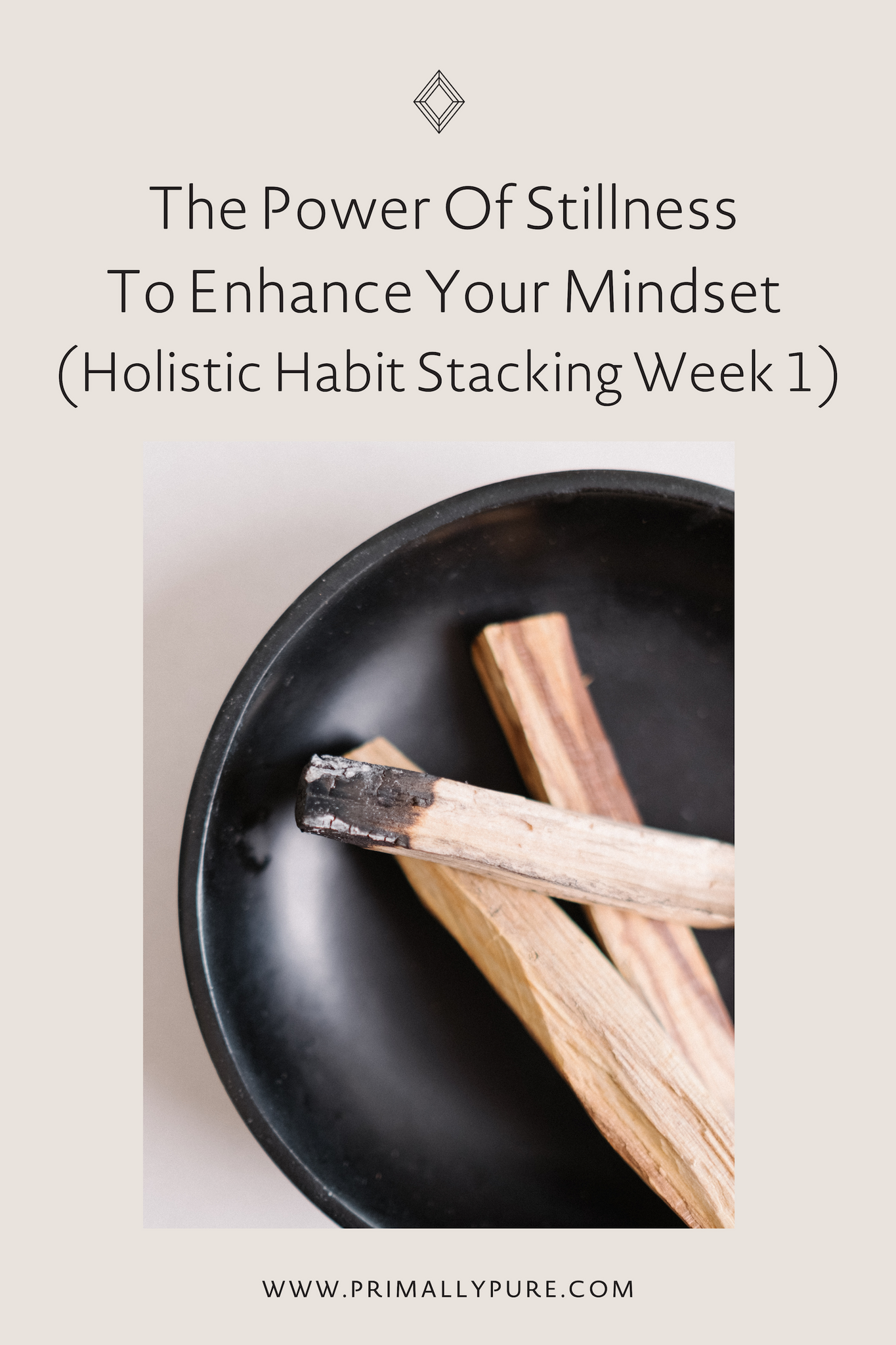 The Power Of Stillness To Enhance Your Mindset (Holistic Habit Stacking Week 1) | Primally Pure Skincare
