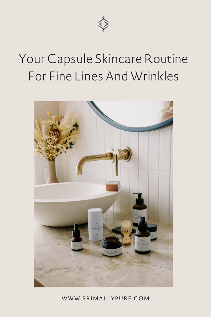 Your Capsule Skincare Routine For Fine Lines And Wrinkles | Primally Pure