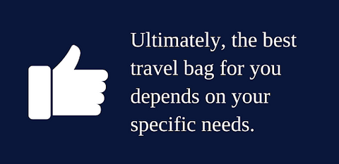 Ultimately, the best travel bag for you depends on your specific needs