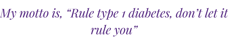 my motto is, “Rule type 1 diabetes, don’t let it rule you”. (2).png