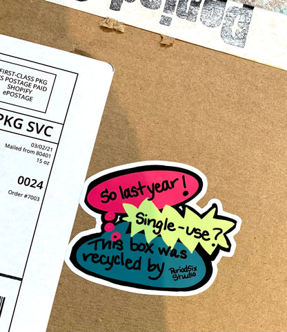 Period Six Thought Bubble Shipping Sticker that reads single-use is so last year this box was recycled by Period Six Studio