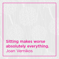Sitting makes worse absolutely everything.
