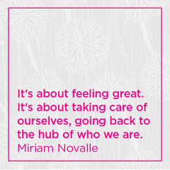 It's about feeling great. It's about taking care of ourselves, going back to the hub of who we are.