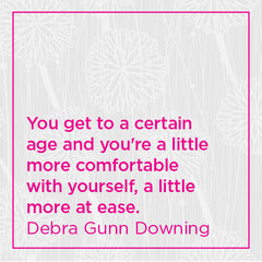 You get to a certain age and you're a little more comfortable with yourself, a little more at ease.