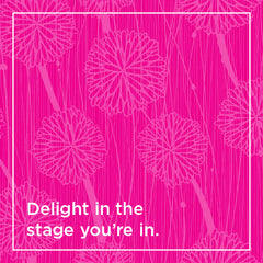 Delight in the stage you're in.