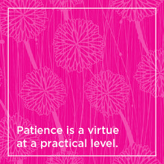 Patience is a virtue at a practical level.