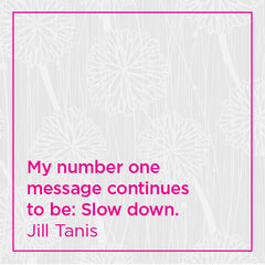 My number one message continues to be: Slow down.