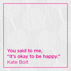 You said to me, "It's okay to be happy."