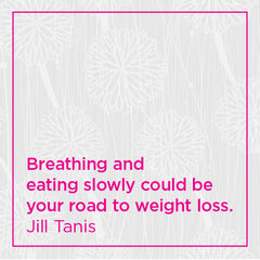 Breathing and eating slowly cold be your road to weight loss.