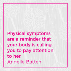 Physical symptoms are a reminder that your body is calling you to pay attention...