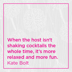 When the host isn't shaking cocktails the whole time, it's more relaxed and more fun.