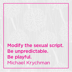 Modify the sexual script. Be unpredictable. Be playful.