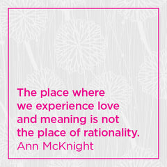 The place where we experience love and meaning is not the place of rationality.