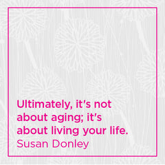 Ultimately, it's not about aging; it's about living your life.