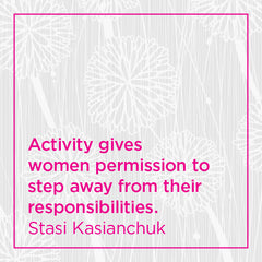 Activity gives women permission to step away from their responsibilities.