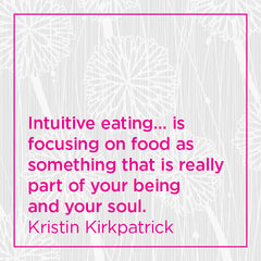 Intuitive eating... is focusing on food as something that is really part of your being and your soul.