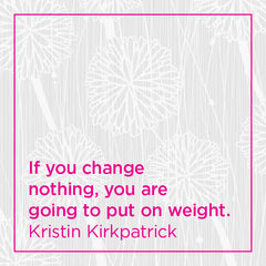 If you change nothing, you are going to put on weight.