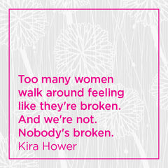 Too many women walk around feeling like they're broken. And we're not. Nobody's broken.
