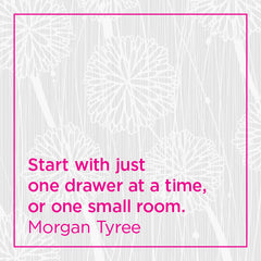 Start with just one drawer at a time, or one small room.