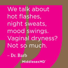 We talk about hot flashes, night sweats, mood swings. Vaginal dryness? Not so much.
