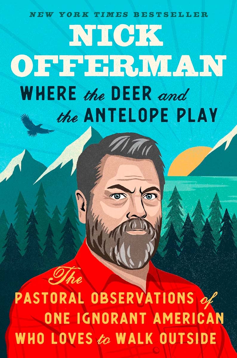 Book Cover for, Where the Deer and the Antelope Play: The Pastoral Observations of One Ignorant American Who Likes to Walk Outside by Nick Offerman.