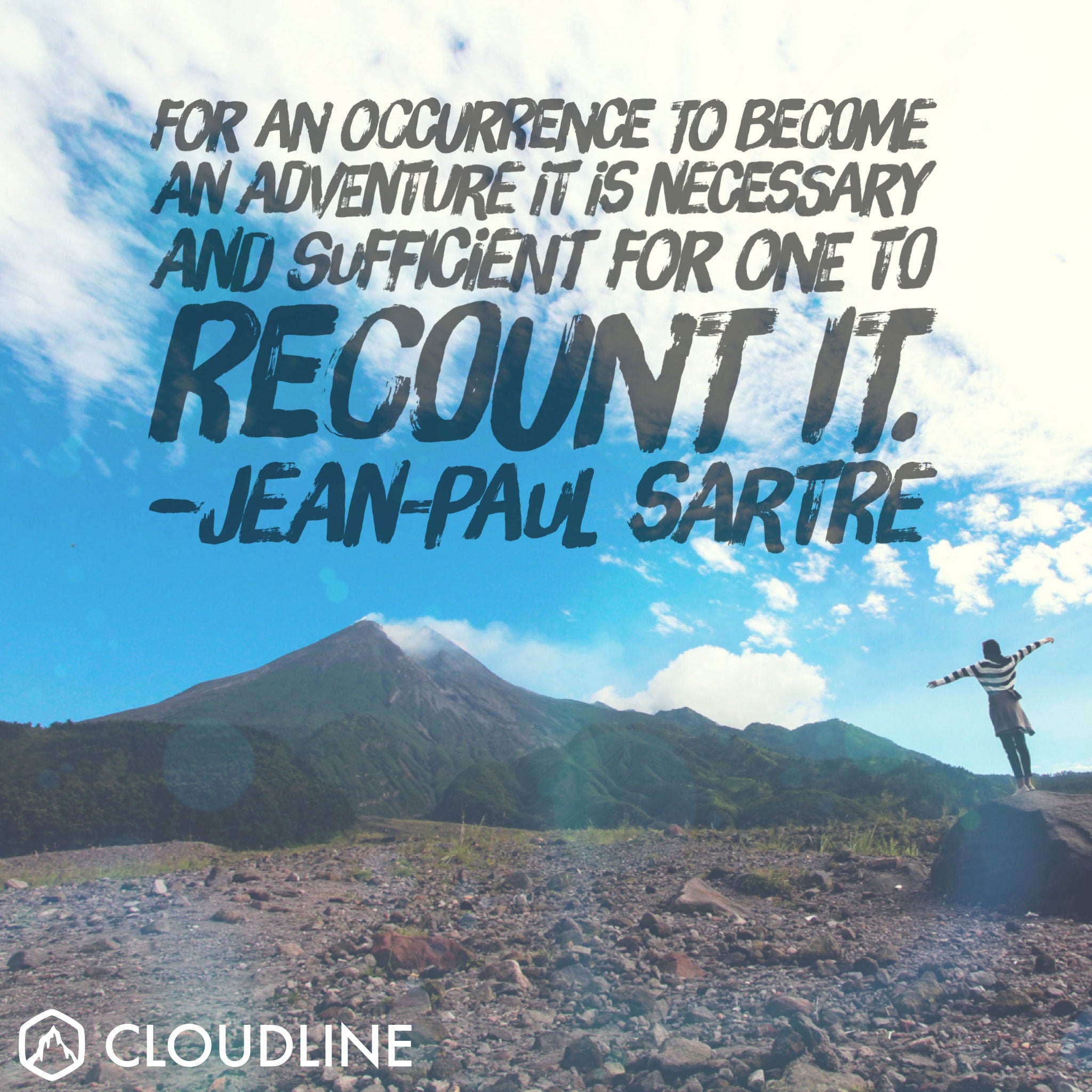 "For an occurrence to become an adventure it is necessary and sufficient for one to recount it." - Jean-Paul Sartre