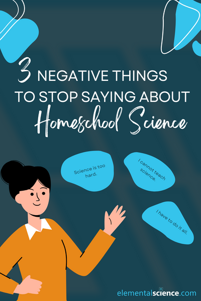 Stop saying you science is too hard. Or that you can't teach it at home. Or that you have to fit it all in. Reframe these negative thoughts with these tips from Elemental Science.